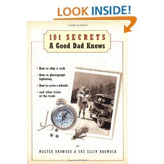 101 Secrets a Good Dad Knows: Walter Browder, Sue Ellin Browder: 9781401600082: Books