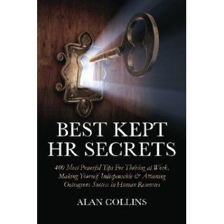 Best Kept HR Secrets 400 Most Powerful Tips For Thriving at Work, Making Yourself Indispensable & Attaining Outrageous Success in Human Resources By Alan Collins  Author  Books