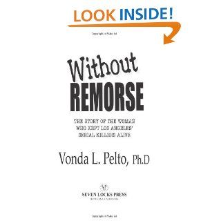 Without Remorse: The Story of The Woman Who Kept The Los Angeles' Serial Killers Alive: Vonda L., Ph.d. Pelto, seven locks press, kira fulks: 9780979585289: Books