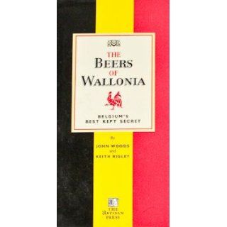 The Beers of Wallonia: Belgium's Best Kept Secret: John Woods, Keith Rigley: 9780952923800: Books