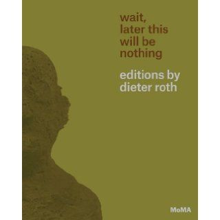 Wait, Later This Will Be Nothing: Editions by Dieter Roth: Brenna Campbell, Scott Gerson, Sarah Suzuki, Dieter Roth: 9780870708503: Books