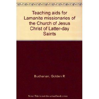 Teaching aids for Lamanite missionaries of the Church of Jesus Christ of Latter day Saints: Golden R Buchanan: Books