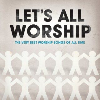 Let's All Worship   The Very Best Worship Songs Of All Time: Music
