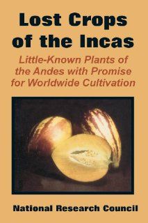 The Lost Crops of the Incas: Little Known Plants of the Andes with Promise for Worldwide Cultivation: Research Coun National Research Council, National Research Council: 9780894991974: Books