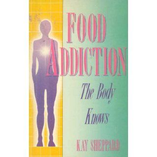 Food addiction: The body knows: Kay Sheppard: 9780932194879: Books