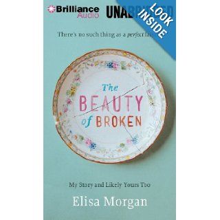 The Beauty of Broken: My Story, and Likely Yours Too: Elisa Morgan: 9781480546189: Books