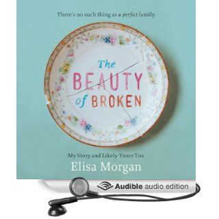 The Beauty of Broken: My Story and Likely Yours Too (Audible Audio Edition): Elisa Morgan: Books