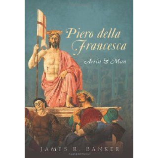 Piero della Francesca: Artist and Man: James R. Banker: 9780199609314: Books