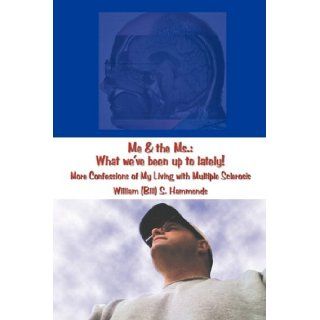 Me & the Ms.: What We've Been Up to Lately! More Confessions of My Living with Multiple Sclerosis: William (Bill) S. Hammonds: 9781456724900: Books