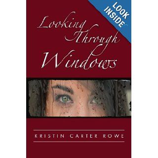 Looking Through Windows Kristin Carter Rowe 9781469173788 Books
