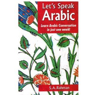 Let's Speak Arabic: Learn Arabic Conversation in Just One Week! (Arabic Edition): S.A. Rehman: 9788187570776: Books
