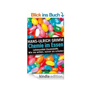 Chemie im Essen: Lebensmittel Zusatzstoffe. Wie sie wirken, warum sie schaden eBook: Hans Ulrich Grimm, Bernhard Ubbenhorst: Kindle Shop