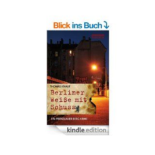 Berliner Weie mit Schuss: Ein Prenzlauer Berg Krimi eBook: Thomas Knauf: Kindle Shop