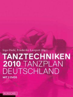 Tanztechniken 2010   Tanzplan Deutschland, m. DVDs: Ingo Diehl, Friederike Lampert: Bücher
