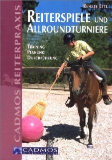 Reiterspiele und Allroundturniere: Training, Planung, Durchfhrung: Renate Ettl: Bücher