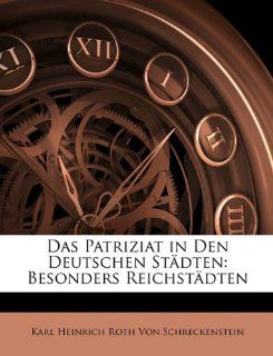 Das Patriziat in den deutschen Stdten: Besonders Reichstdten: Karl Heinrich Roth Von Schreckenstein: Bücher