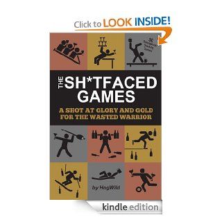 The Sh*tfaced Games: A Shot at Glory and Gold for the Wasted Warrior eBook: HogWild: Kindle Store