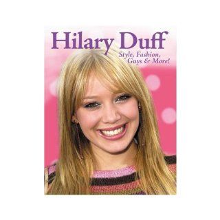 Hilary Duff: Style, Fashion, Guys & More!: Mary Boone: 9781572436800: Books