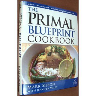 The Primal Blueprint Cookbook: Primal, Low Carb, Paleo, Grain Free, Dairy Free and Gluten Free (Primal Blueprint Series): Jennifer Meier, Mark Sisson: 9780982207727: Books