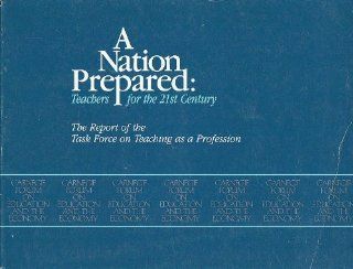 A Nation Prepared: Teachers for the 21st Century (The Report of the Task Force on Teaching as a Profession): Carnegie Forum on Education and the Economy. Task Force on Teaching as a Profession: 9780961668501: Books