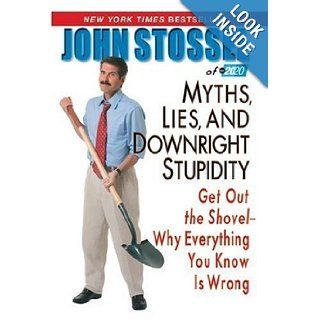 Myths, Lies and Downright Stupidity Get Out the Shovel   Why Everything You Know is Wrong John Stossel Books