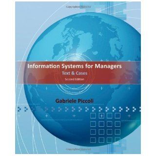 Information Systems for Managers Text and Cases 2nd (second) Edition by Piccoli, Gabe published by Wiley (2012) Books