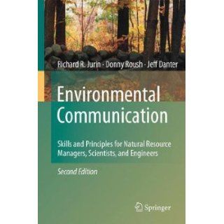 By Richard R. Jurin, Donny Roush, K. Jeffrey Danter Environmental Communication. Second Edition Skills and Principles for Natural Resource Managers, Scientists, and Engineers. Second (2nd) Edition  Author  Books