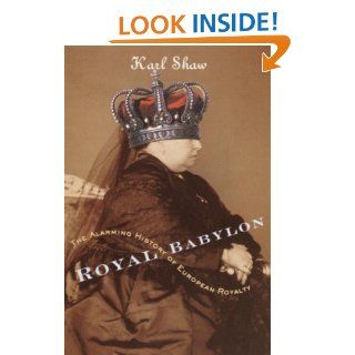Royal Babylon: The Alarming History of European Royalty eBook: Karl Shaw: Kindle Store