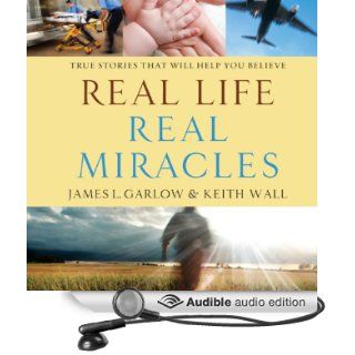 Real Life, Real Miracles True Stories That Will Help You Believe (Audible Audio Edition) James L. Garlow, Keith Wall, Jon Gauger Books