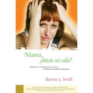 Mama, detesto mi vida!/ Mom, I Hate my Life! (Spanish Edition): Sharon A. Hersh: 9780789915344: Books