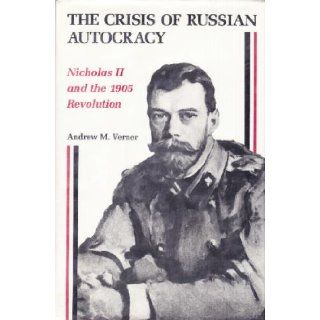 The Crisis of Russian Autocracy: Nicholas II and the 1905 Revolution (Studies of the Harriman Institute): Andrew M. Verner: 9780691047737: Books