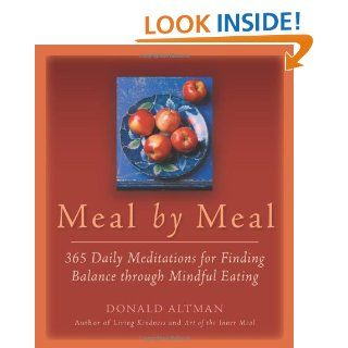 Meal by Meal 365 Daily Meditations for Finding Balance Through Mindful Eating Donald Altman 9781930722309 Books