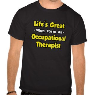 Life's GreatOccupational Therapist T shirt