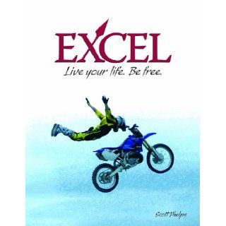 Excel: Live Your Life. Be Free.: Scott Phelps: 9780977201006: Books