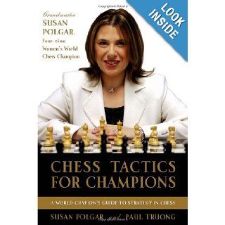 Chess Tactics for Champions A step by step guide to using tactics and combinations the Polgar way Susan Polgar, Paul Truong 9780812936711 Books