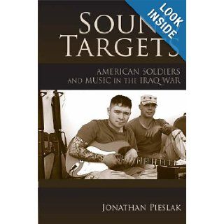 Sound Targets: American Soldiers and Music in the Iraq War: Jonathan Pieslak: 9780253220875: Books