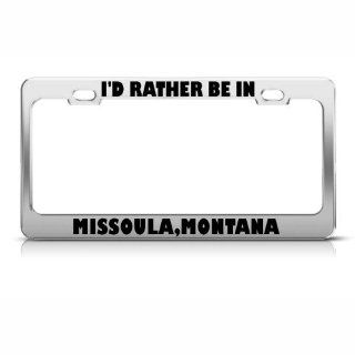 I'd Rather Be In Missoula Montana Metal License Plate Frame Tag Holder: Automotive