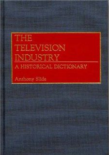 The Television Industry A Historical Dictionary Anthony Slide 9780313256349 Books