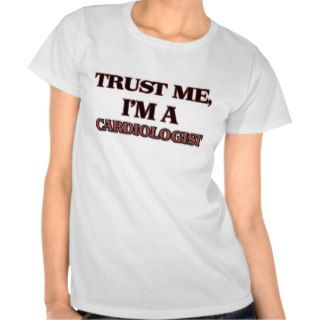 Trust Me I'm A CARDIOLOGIST Tshirt