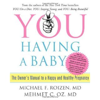 YOU: Having a Baby: The Owner's Manual to a Happy and Healthy Pregnancy: Michael F. Roizen, Mehmet Oz: 9781416572367: Books