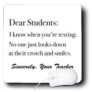 mp_107349_1 EvaDane   Funny Quotes   Dear Students I know when you're textingTeacher Humor   Mouse Pads : Office Products