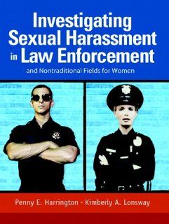 Investigating Sexual Harassment in Law Enforcement and Nontraditional Fields for Women: Penny E. Harrington, Kimberly A. Lonsway: 9780131185197: Books