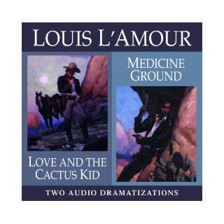 Love and the Cactus Kid/ Medicine Ground (Louis L'Amour): Louis L'Amour, Dramatization: 9780739308387: Books