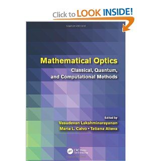 Mathematical Optics: Classical, Quantum, and Computational Methods: Vasudevan Lakshminarayanan, Mara L. Calvo, Tatiana Alieva: 9781439869604: Books