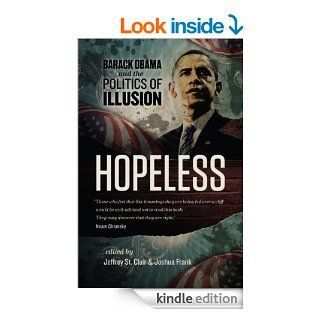 Hopeless: Barack Obama and the Politics of Illusion eBook: Jeffrey St. Clair, Joshua Frank, Kevin Alexander Gray, Kathy Kelly, Ralph Nader: Kindle Store