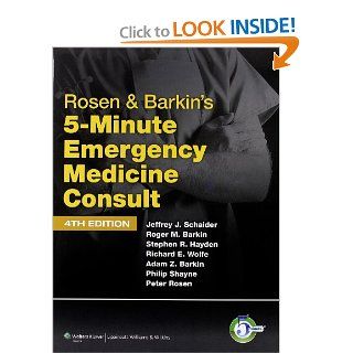 Rosen & Barkin's 5 Minute Emergency Medicine Consult (The 5 Minute Consult Series) (9781608316304): Jeffrey J. Schaider MD, Roger M. Barkin MD, Stephen R. Hayden MD, Richard E. Wolfe MD, Adam Z. Barkin MD, Philip Shayne MD, Peter Rosen MD: Books
