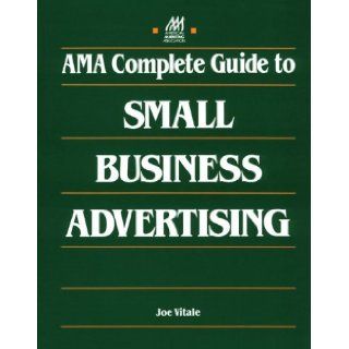 AMA Complete Guide to Small Business Advertising: Joe Vitale, Joseph G. Vitale, Anne Knudsen: 9780844235943: Books