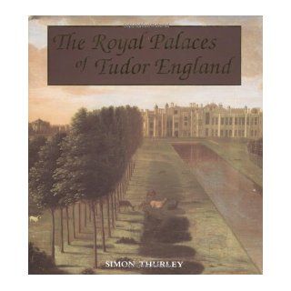 The Royal Palaces of Tudor England: Architecture and Court Life, 1460 1547 (Paul Mellon Centre for Studies in Britis): Dr. Simon Thurley: 9780300054200: Books