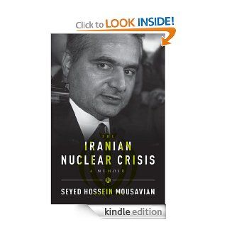 The Iranian Nuclear Crisis: A Memoir   Kindle edition by Seyed Hossein Mousavian. Politics & Social Sciences Kindle eBooks @ .