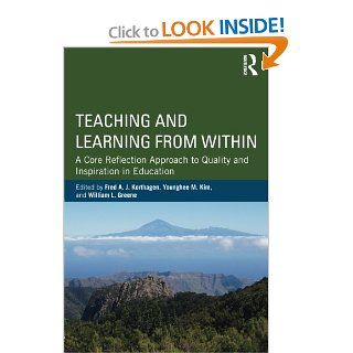 Teaching and Learning from Within: A Core Reflection Approach to Quality and Inspiration in Education: Fred A. J. Korthagen, Younghee M. Kim, William L. Greene: 9780415522489: Books